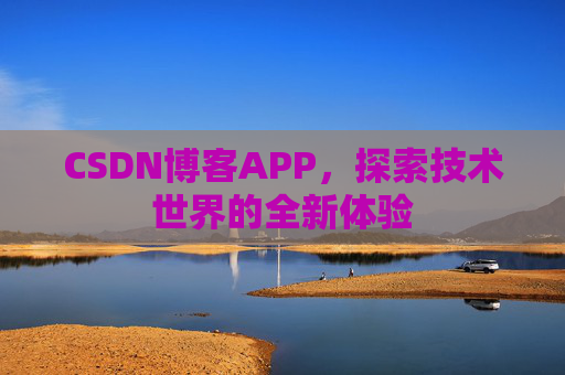 CSDN博客APP，探索技术世界的全新体验